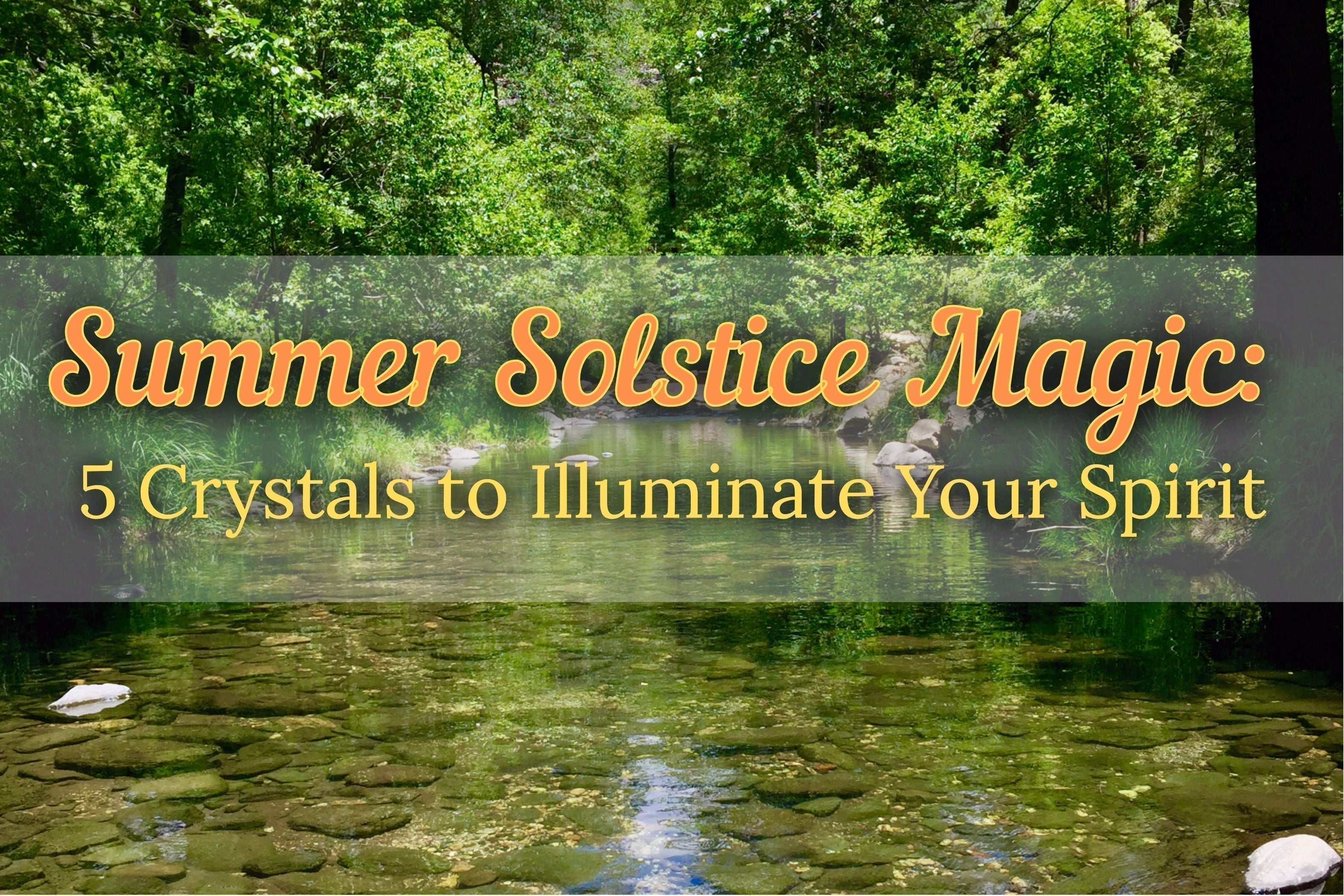 Summer Solstice Magic: 5 Crystals to Illuminate Your Spirit